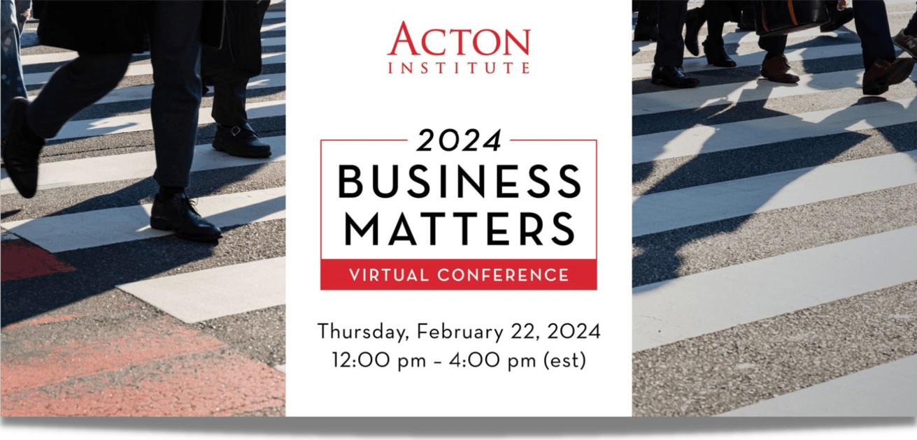 Business Matters 2024 Hope for Work and Enterprise Acton Institute